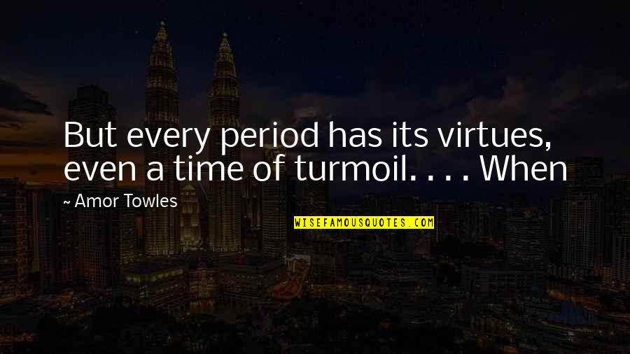 Concoctulary Quotes By Amor Towles: But every period has its virtues, even a