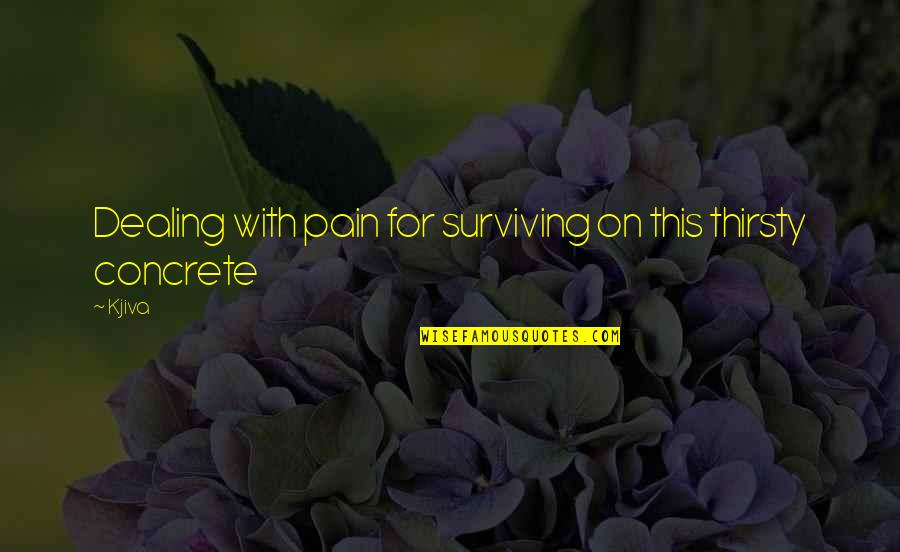 Concoctulary Quotes By Kjiva: Dealing with pain for surviving on this thirsty