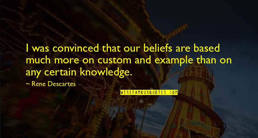 Concombre Recette Quotes By Rene Descartes: I was convinced that our beliefs are based