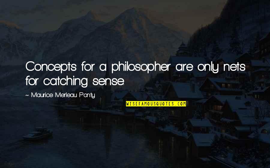Concomitante Francais Quotes By Maurice Merleau Ponty: Concepts for a philosopher are only nets for