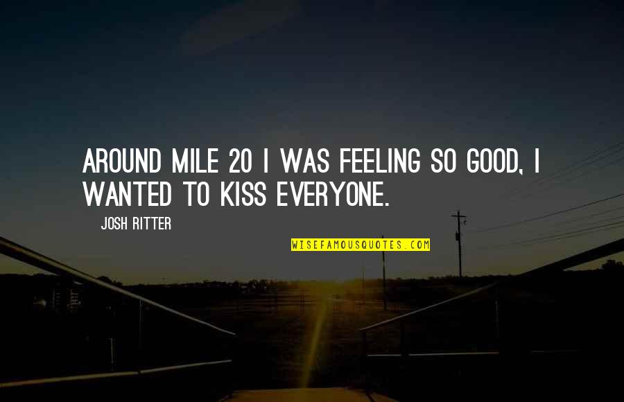 Concomitantly In A Sentence Quotes By Josh Ritter: Around mile 20 I was feeling so good,