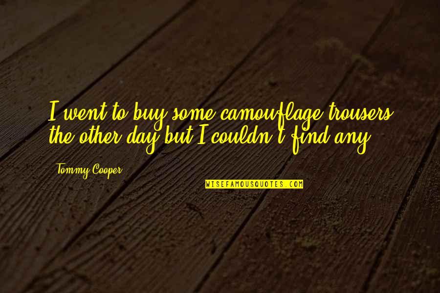 Concomitantly In A Sentence Quotes By Tommy Cooper: I went to buy some camouflage trousers the