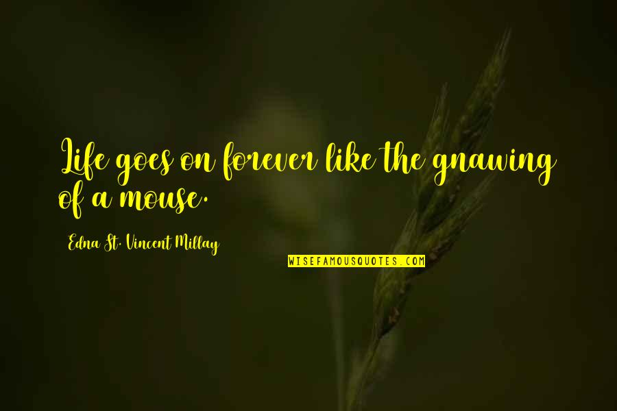 Concordances Bibliques Quotes By Edna St. Vincent Millay: Life goes on forever like the gnawing of Concordances Bibliques Quotes By Edna St. Vincent Millay: Life goes on forever like the gnawing of