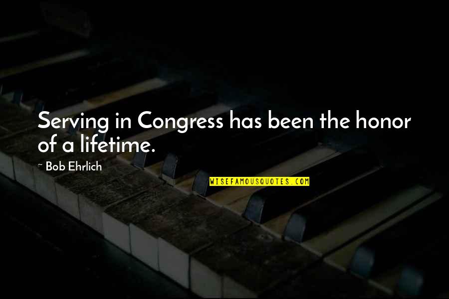 Concordances Quotes By Bob Ehrlich: Serving in Congress has been the honor of