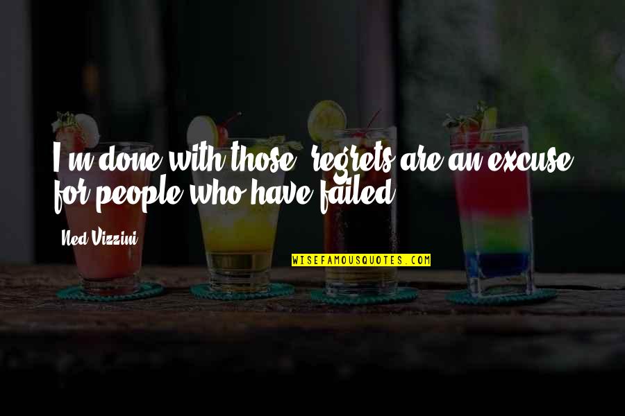 Concordances Quotes By Ned Vizzini: I'm done with those; regrets are an excuse Concordances Quotes By Ned Vizzini: I'm done with those; regrets are an excuse
