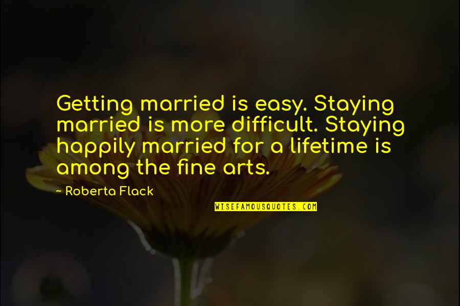 Concordances Quotes By Roberta Flack: Getting married is easy. Staying married is more