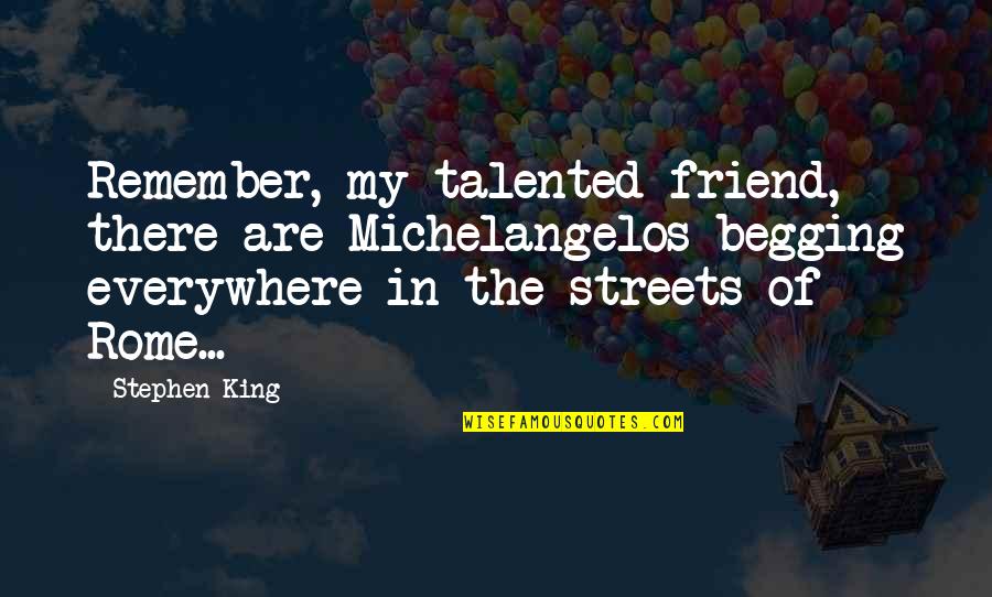 Concordances Quotes By Stephen King: Remember, my talented friend, there are Michelangelos begging Concordances Quotes By Stephen King: Remember, my talented friend, there are Michelangelos begging
