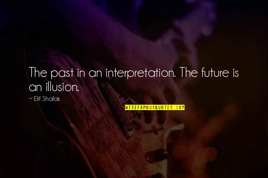 Concordancia Definicion Quotes By Elif Shafak: The past in an interpretation. The future is