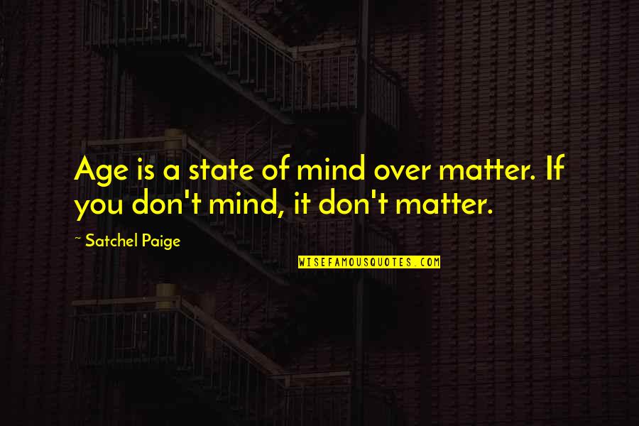 Concordancia Strong Quotes By Satchel Paige: Age is a state of mind over matter.