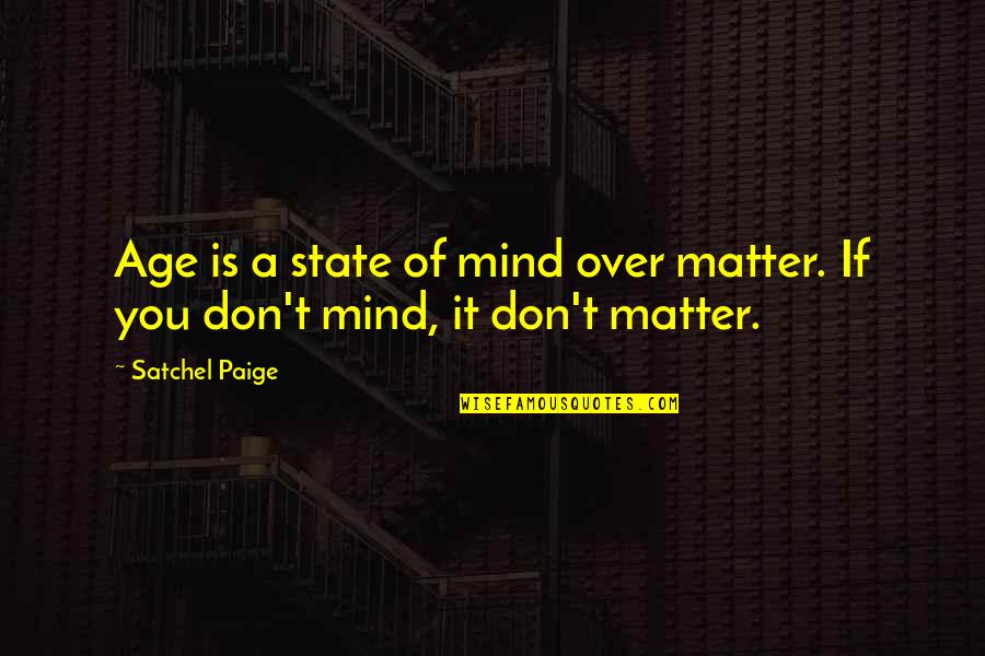 Concordancia Strong Quotes By Satchel Paige: Age is a state of mind over matter.