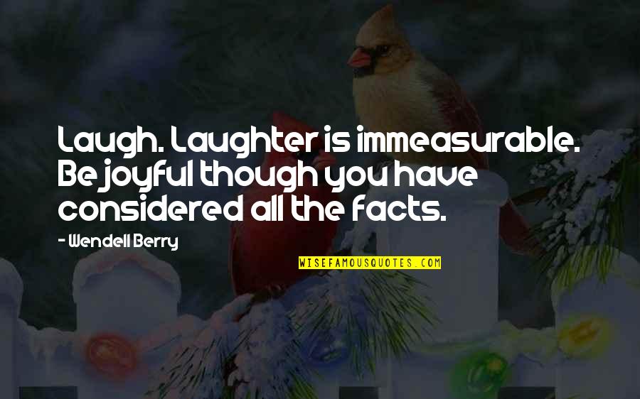 Concordancia Strong Quotes By Wendell Berry: Laugh. Laughter is immeasurable. Be joyful though you Concordancia Strong Quotes By Wendell Berry: Laugh. Laughter is immeasurable. Be joyful though you