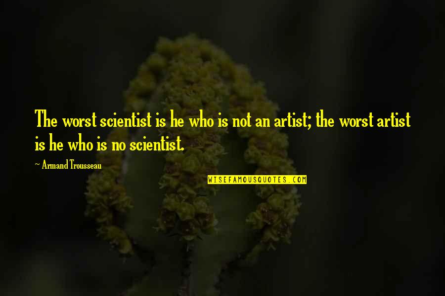 Concordancia Verbal Quotes By Armand Trousseau: The worst scientist is he who is not