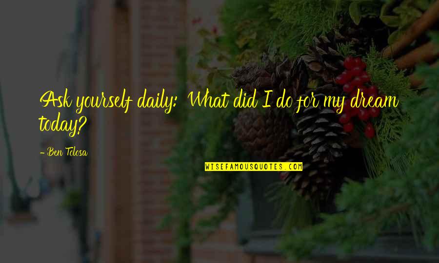 Concordancia Verbal Quotes By Ben Tolosa: Ask yourself daily: 'What did I do for