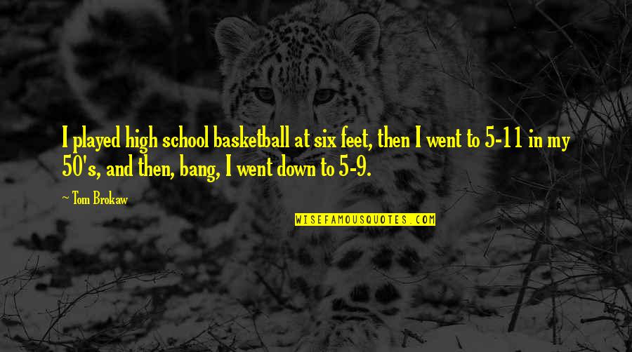 Concordancia Verbal Quotes By Tom Brokaw: I played high school basketball at six feet,