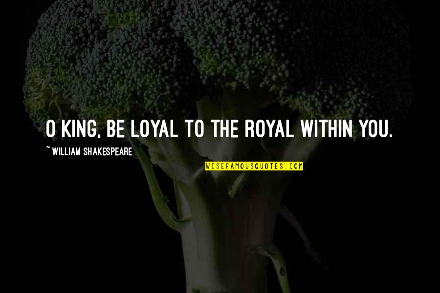 Concordo In English Quotes By William Shakespeare: O King, be loyal to the royal within
