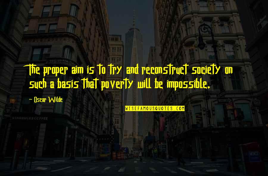 Concordo Pienamente Quotes By Oscar Wilde: The proper aim is to try and reconstruct Concordo Pienamente Quotes By Oscar Wilde: The proper aim is to try and reconstruct