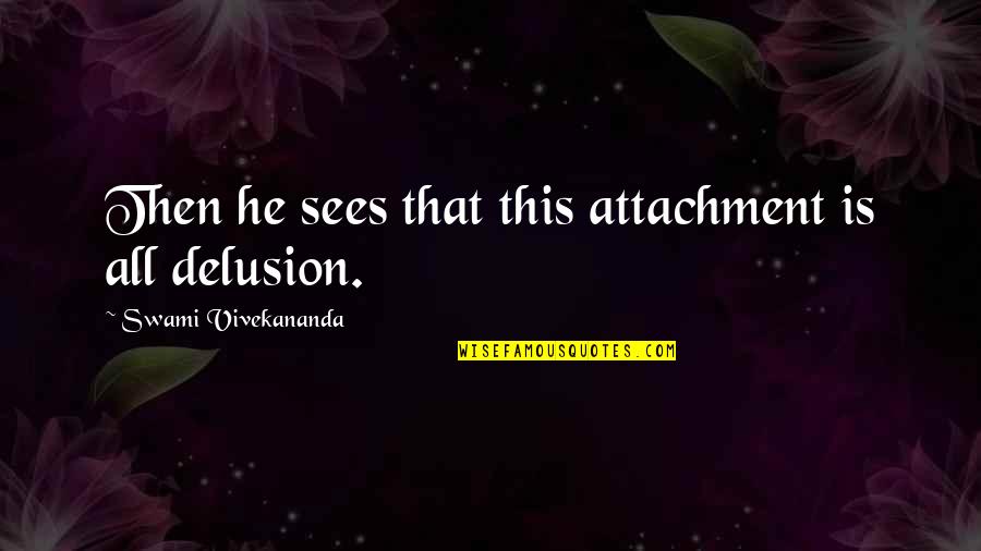 Concourses Jfk Quotes By Swami Vivekananda: Then he sees that this attachment is all Concourses Jfk Quotes By Swami Vivekananda: Then he sees that this attachment is all