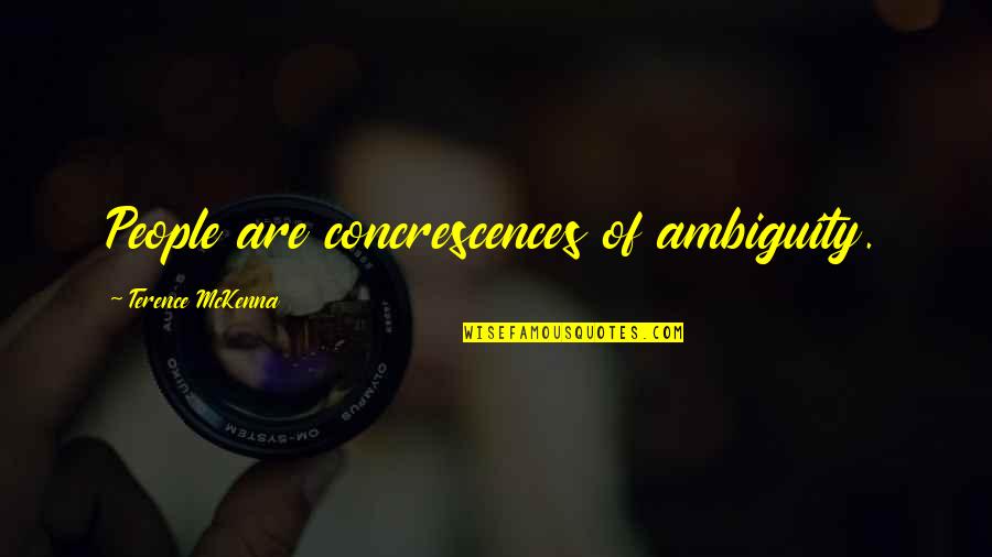 Concrescences Quotes By Terence McKenna: People are concrescences of ambiguity. Concrescences Quotes By Terence McKenna: People are concrescences of ambiguity.