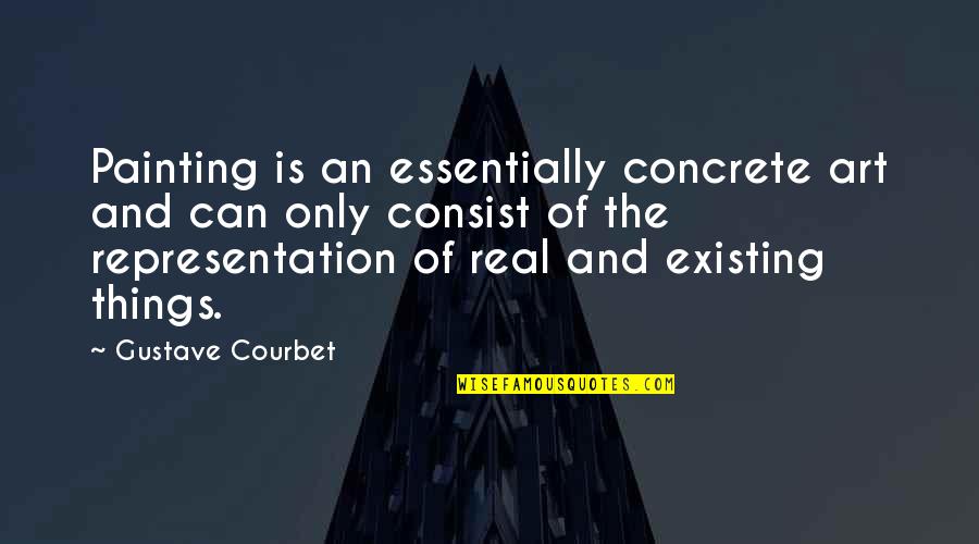 Concrete Art Quotes By Gustave Courbet: Painting is an essentially concrete art and can