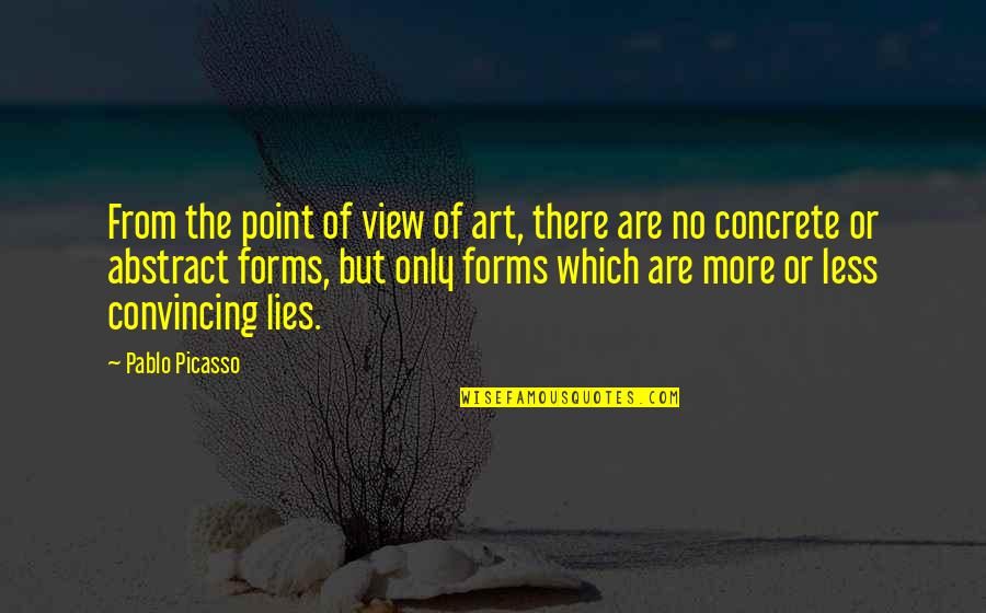 Concrete Art Quotes By Pablo Picasso: From the point of view of art, there
