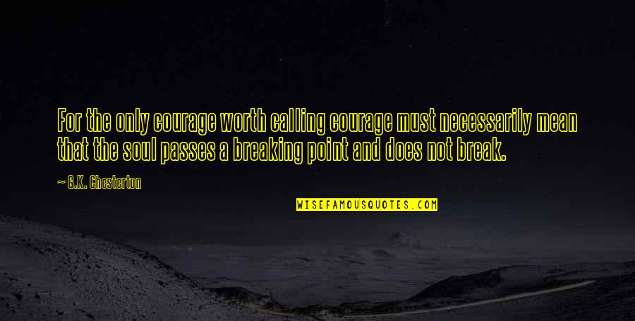 Concrete Industries Quotes By G.K. Chesterton: For the only courage worth calling courage must Concrete Industries Quotes By G.K. Chesterton: For the only courage worth calling courage must