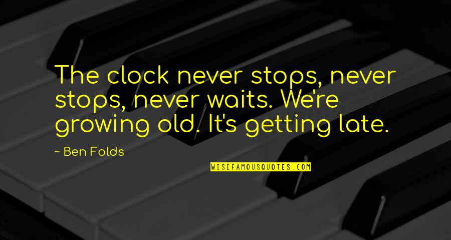 Concrete Patio Quotes By Ben Folds: The clock never stops, never stops, never waits.