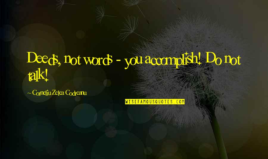 Concrete Pumping Quotes By Corneliu Zelea Codreanu: Deeds, not words - you accomplish! Do not