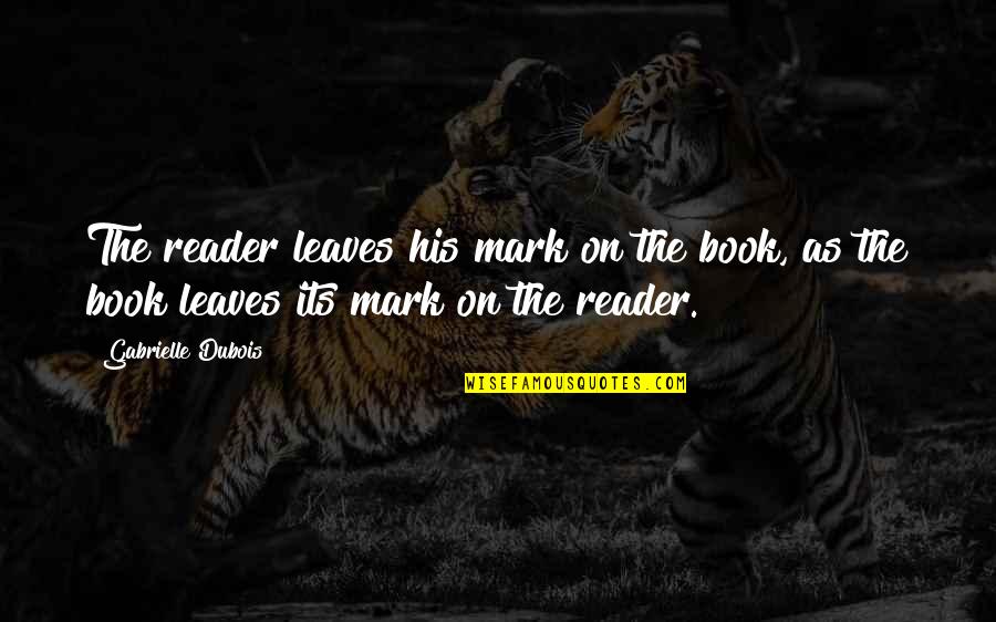 Concrete Waterers Quotes By Gabrielle Dubois: The reader leaves his mark on the book, Concrete Waterers Quotes By Gabrielle Dubois: The reader leaves his mark on the book,