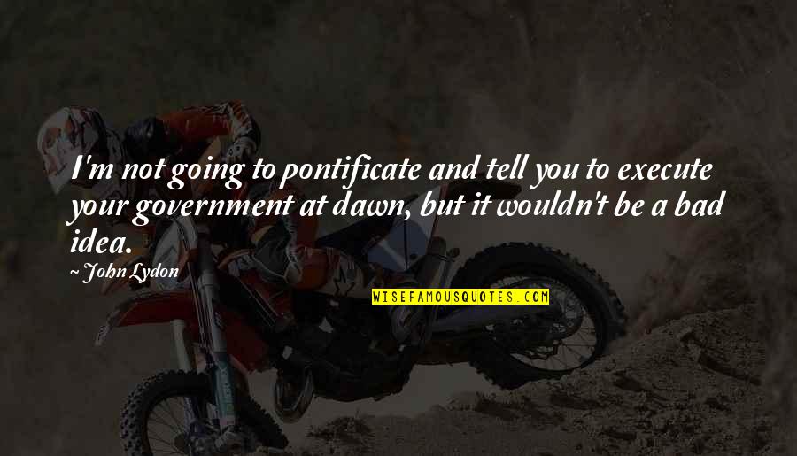 Concrete Work Quotes By John Lydon: I'm not going to pontificate and tell you