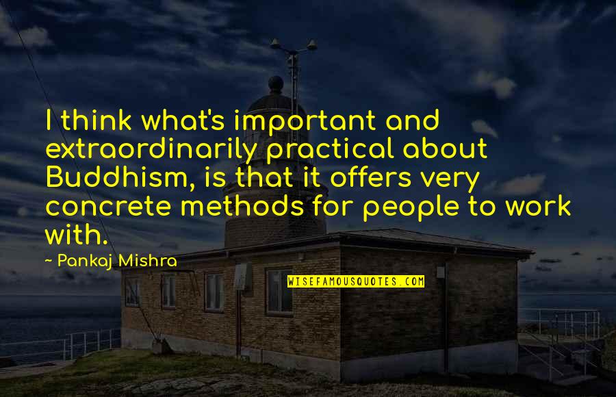 Concrete Work Quotes By Pankaj Mishra: I think what's important and extraordinarily practical about