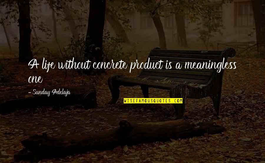 Concrete Work Quotes By Sunday Adelaja: A life without concrete product is a meaningless