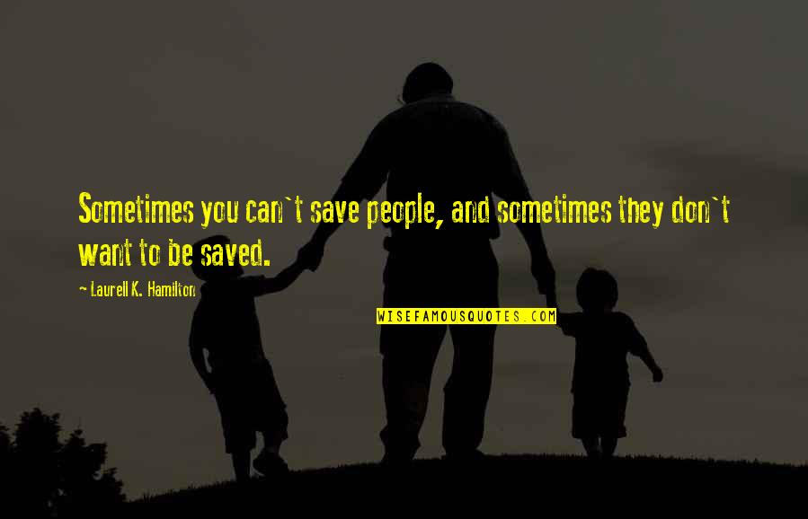 Concreted Quotes By Laurell K. Hamilton: Sometimes you can't save people, and sometimes they Concreted Quotes By Laurell K. Hamilton: Sometimes you can't save people, and sometimes they