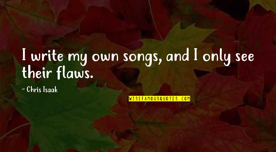 Concretion Stone Quotes By Chris Isaak: I write my own songs, and I only Concretion Stone Quotes By Chris Isaak: I write my own songs, and I only