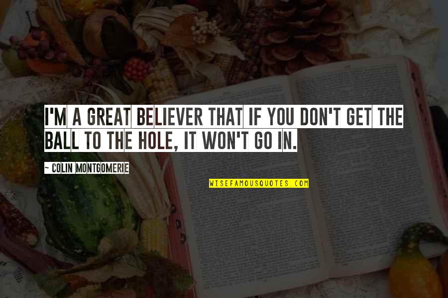 Concretion Stone Quotes By Colin Montgomerie: I'm a great believer that if you don't Concretion Stone Quotes By Colin Montgomerie: I'm a great believer that if you don't