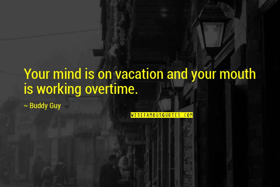 Concretions Conjunctival Quotes By Buddy Guy: Your mind is on vacation and your mouth