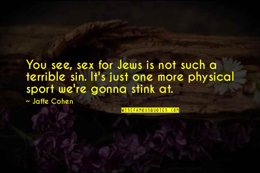 Concretions Quotes By Jaffe Cohen: You see, sex for Jews is not such