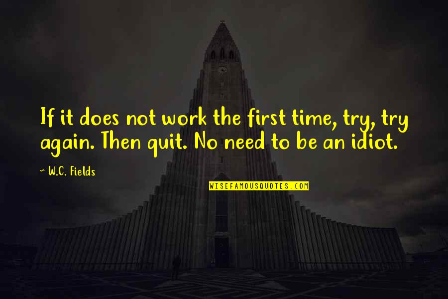 Concretizar En Quotes By W.C. Fields: If it does not work the first time,
