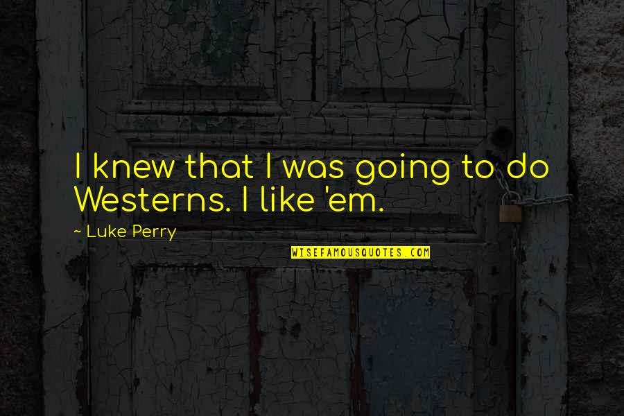 Concretization And Literature Quotes By Luke Perry: I knew that I was going to do Concretization And Literature Quotes By Luke Perry: I knew that I was going to do