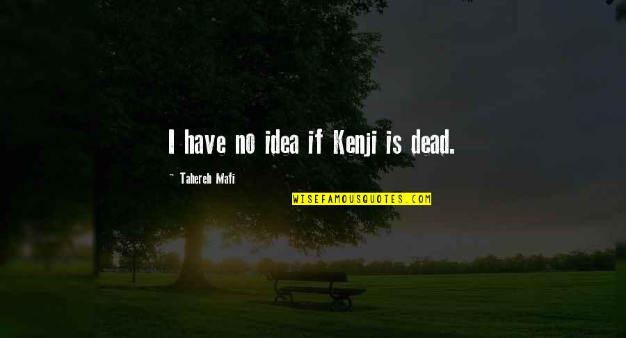 Concretization And Literature Quotes By Tahereh Mafi: I have no idea if Kenji is dead. Concretization And Literature Quotes By Tahereh Mafi: I have no idea if Kenji is dead.