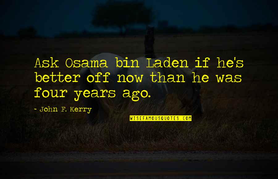 Concretizations Quotes By John F. Kerry: Ask Osama bin Laden if he's better off