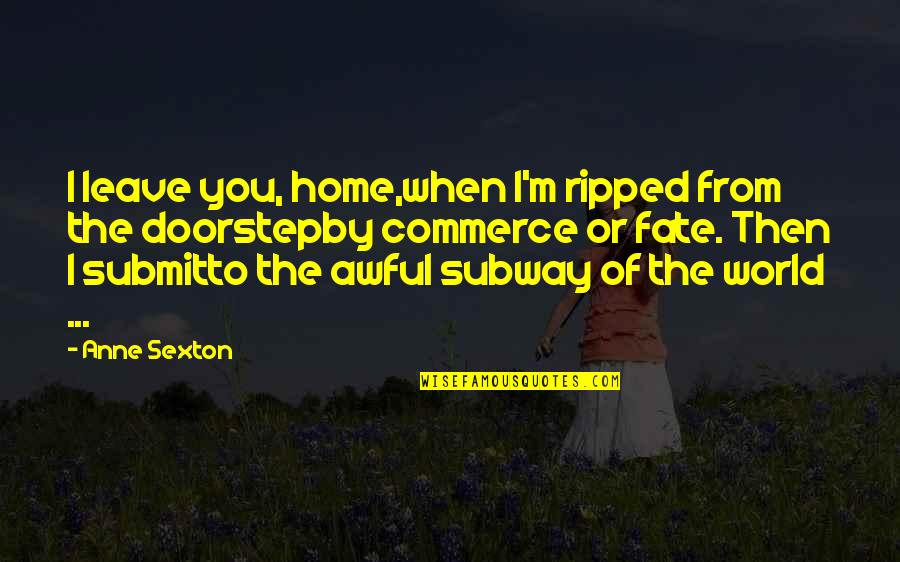 Concreto Quotes By Anne Sexton: I leave you, home,when I'm ripped from the