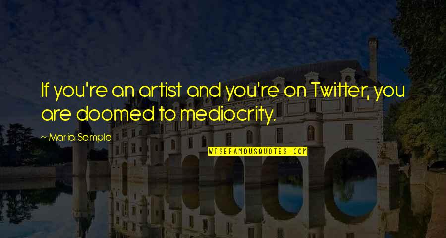 Concsciences Quotes By Maria Semple: If you're an artist and you're on Twitter,