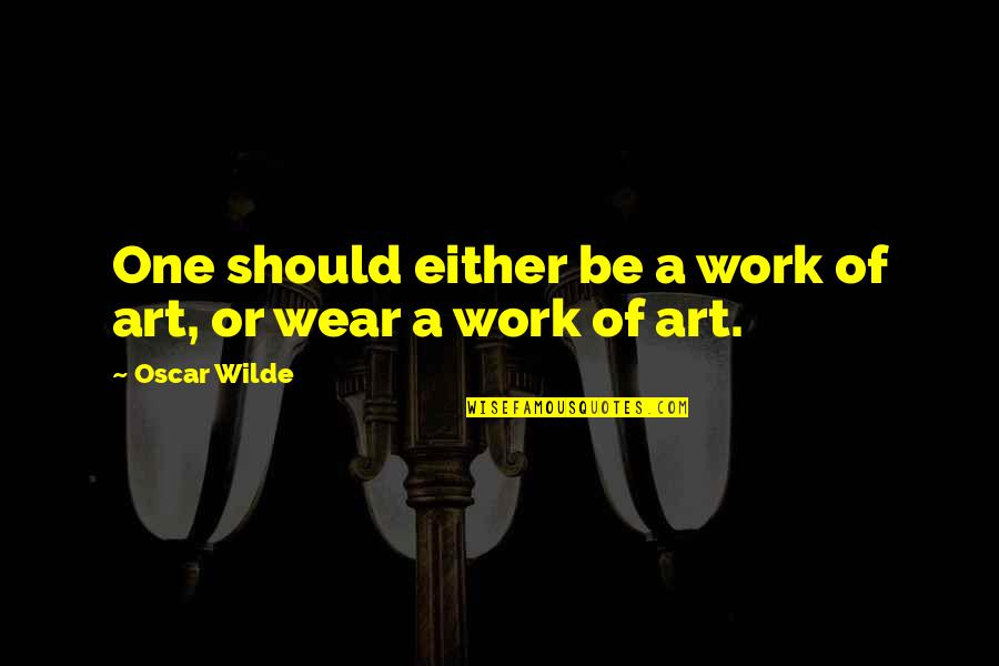 Concsciences Quotes By Oscar Wilde: One should either be a work of art,