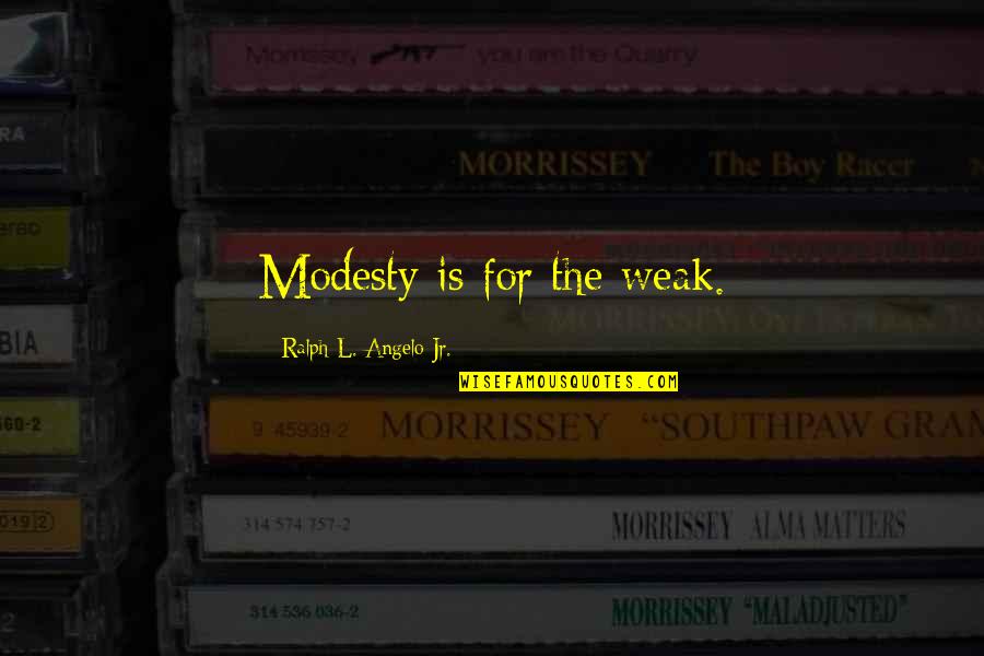 Concsiousness Quotes By Ralph L. Angelo Jr.: Modesty is for the weak.