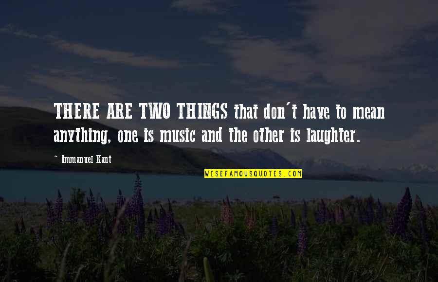 Concubinas Quotes By Immanuel Kant: THERE ARE TWO THINGS that don't have to Concubinas Quotes By Immanuel Kant: THERE ARE TWO THINGS that don't have to