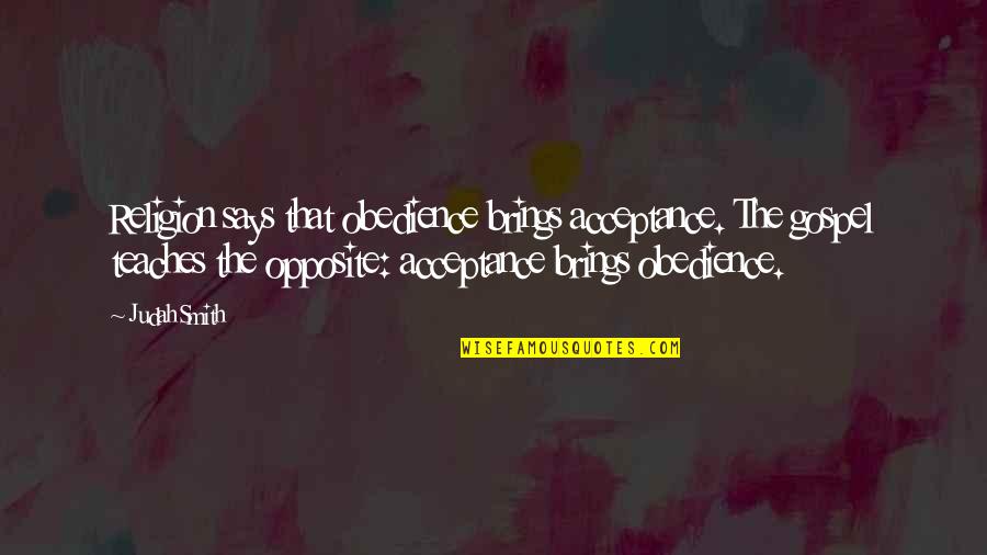 Concubinas Quotes By Judah Smith: Religion says that obedience brings acceptance. The gospel Concubinas Quotes By Judah Smith: Religion says that obedience brings acceptance. The gospel