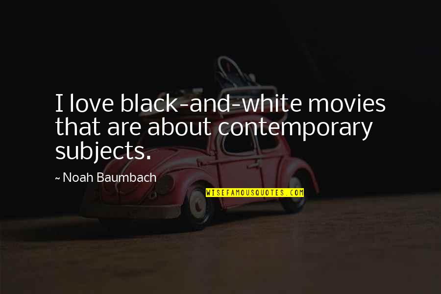 Concubinate Quotes By Noah Baumbach: I love black-and-white movies that are about contemporary