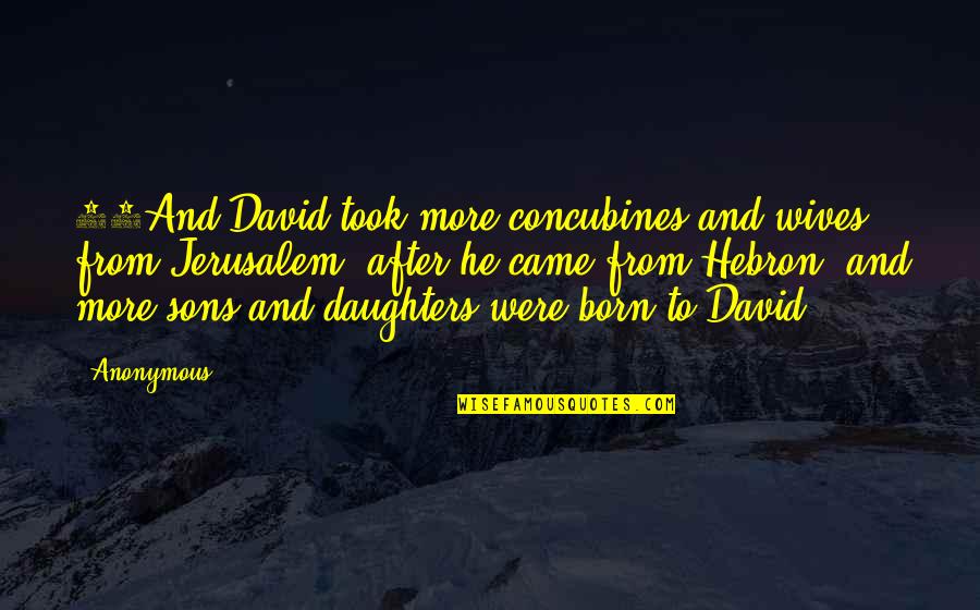 Concubines Quotes By Anonymous: 13And David took more concubines and wives from