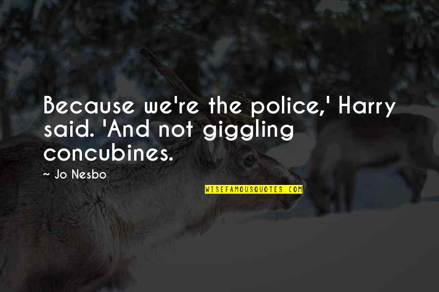 Concubines Quotes By Jo Nesbo: Because we're the police,' Harry said. 'And not