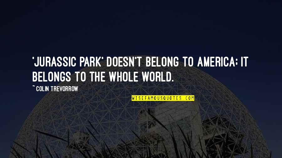 Concuerdan Significado Quotes By Colin Trevorrow: 'Jurassic Park' doesn't belong to America; it belongs